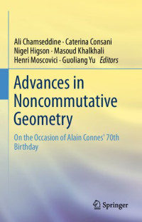 Ali Chamseddine, Caterina Consani, Nigel Higson, Masoud Khalkhali, Henri Moscovici, Guoliang Yu, (eds.) — Advances in Noncommutative Geometry: On the Occasion of Alain Connes' 70th Birthday