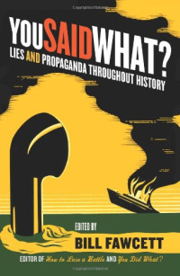 Bill Fawcett — You Said What?: Lies and Propaganda Throughout History