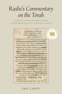 Eric Lawee — Rashi's Commentary on the Torah: Canonization and Resistance in the Reception of a Jewish Classic