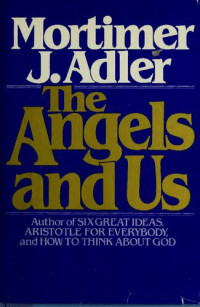Mortimer Jerome Adler — The Angels and Us