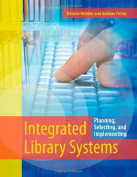 Desiree Webber, Andrew Peters — Integrated Library Systems - Planning, Selecting, and Implementing