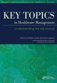 Robert Jones, Fiona Jenkins — Key Topics in Healthcare Management: Understanding the Big Picture