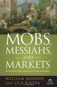 William Bonner, Lila Rajiva — Mobs, Messiahs, and Markets: Surviving the Public Spectacle in Finance and Politics