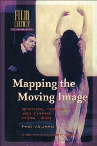 Pasi Valiaho — Mapping the Moving Image: Gesture, Thought and Cinema circa 1900