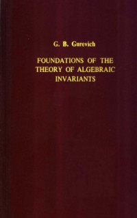 Grigorii Borisovich Gurevich, Григорий Борисович Гуревич, Translators: J.R.M. Radok and A.J.M. Spencer — Foundations of the Theory of Algebraic Invariants