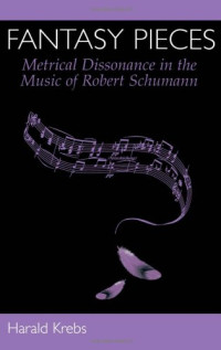Harald Krebs — Fantasy Pieces - Metrical Dissonance in the Music of Robert Schumann