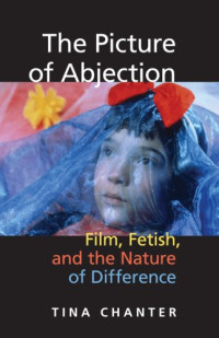 Tina Chanter — The Picture of Abjection: Film, Fetish, and the Nature of Difference