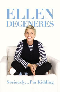 DeGeneres, Ellen — Seriously... I'm Kidding