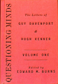 Guy Davenport, Hugh Kenner, Edward M. Burns (editor) — Questioning Minds: The Letters of Guy Davenport and Hugh Kenner