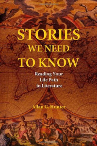 Allan G. Hunter — Stories We Need to Know - Reading Your Life Path in Literature