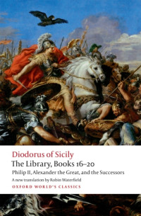 the Great Alexander;Siculus Diodorus;King of Macedonia Philip II;Waterfield, Robin — The library. Books 16-20: Philip II, Alexander the Great, and the successors