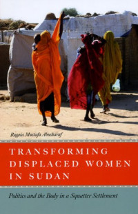 Rogaia Mustafa Abusharaf — Transforming Displaced Women in Sudan: Politics and the Body in a Squatter Settlement