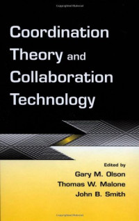 Gary M. Olson, Thomas W. Malone, John B. Smith — Coordination Theory and Collaboration Technology (Volume in the Computers, Cognition, and Work Series)