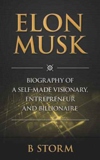 Storm, B;Lovett, Jason — Elon Musk: Biography of a Self-Made Visionary, Entrepreneur and Billionaire