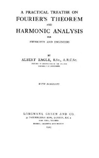 Albert Eagle — A practical treatise on Fourier's theorem and harmonic analysis for physicists and engineers