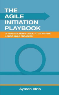Ayman Idris — The Agile Initiation Playbook: A Practitioner's Guide to Launching Large Agile Projects