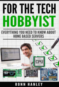 Ronn Hanley — For the Tech Hobbyist: Everything you need to know about home based servers
