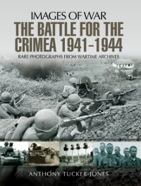 Anthony Tucker-Jones — The Battle for the Crimea, 1941–1944
