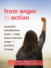 Abblett, Mitch R;Willard, Christopher(Foreword) — From Anger to Action: Powerful Mindfulness Tools to Help Teens Harness Anger for Positive Change