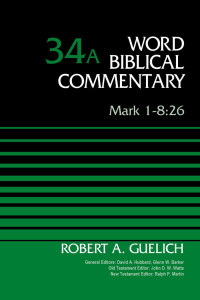 Robert A. Guelich, David Allen Hubbard (editor), Glenn W. Barker (editor) — Mark 1-8:26, Volume 34A (34) (Word Biblical Commentary)