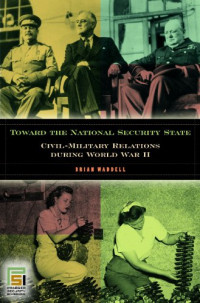Brian Waddell — Toward the National Security State - Civil-Military Relations during World War II