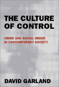 David Garland — The Culture of Control: Crime and Social Order in Contemporary Society