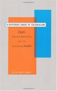 Eve M. Troutt Powell — A Different Shade of Colonialism: Egypt, Great Britain, and the Mastery of the Sudan