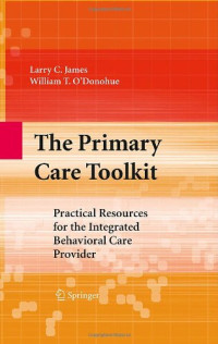 Megan Oser, William T. O’Donohue (auth.), William T. O'Donohue, Larry James (eds.) — The Primary Care Toolkit: Practical Resources for the Integrated Behavioral Care Provider