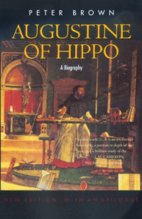 Peter Brown — Augustine of Hippo: A Biography (New Edition, with an Epilogue)