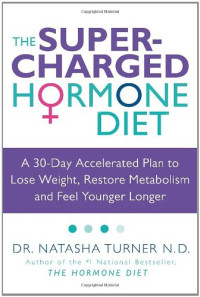 Natasha Turner — The Supercharged Hormone Diet: A 30-Day Accelerated Plan to Lose Weight, Restore Metabolism and Feel Younger Longer