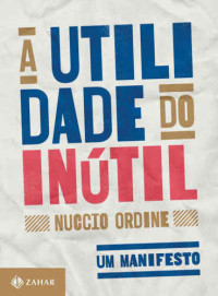 Nuccio Ordine — A utilidade do inútil - Um manifesto