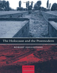 Robert Eaglestone — The Holocaust and the Postmodern.