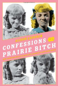 Alison Arngrim — Confessions of a Prairie Bitch: How I Survived Nellie Oleson and Learned to Love Being Hated
