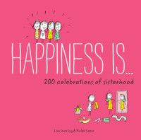 Lisa Swerling; Ralph Lazar — Happiness Is . . . 200 Celebrations of Sisterhood