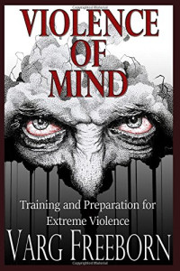 Varg Freeborn — Violence of Mind: Training and Preparation for Extreme Violence