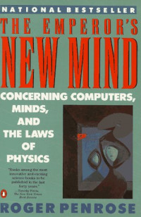 Roger Penrose — The Emperor's New Mind: Concerning Computers, Minds, and the Laws of Physics