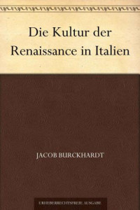 Jacob Burckhardt — Die Kultur der Renaissance in Italien