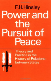 F. H. Hinsley — Power and the Pursuit of Peace: Theory and Practice in the History of Relations Between States