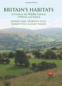 Sophie Lake, Durwyn Liley, Robert Still, Andy Swash — Britain’s Habitats: A Guide to the Wildlife Habitats of Britain and Ireland