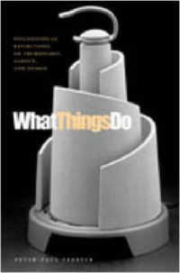 Peter-Paul Verbeek — What Things Do - Philosophical Reflections On Technology, Agency, And Design