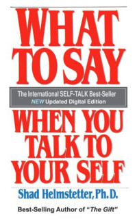 Helmstetter, Dr. Shad — What To Say When You Talk To Your Self