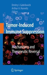 Dmitry I. Gabrilovich, Andy Hurwitz — Tumor-Induced Immune Suppression: Mechanisms and Therapeutic Reversal