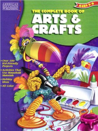 American Education Publishing. — The Complete Book of Arts & Crafts. Ages 5-9
