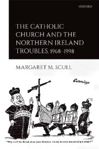 Margaret M. Scull — The Catholic Church and the Northern Ireland Troubles, 1968-1998