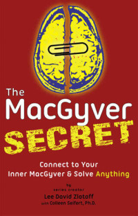 Lee D Zlotoff, Ph D Colleen Seifert — The Macgyver Secret