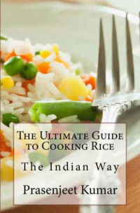 Kumar, Prasenjeet — The Ultimate Guide to Cooking Rice the Indian Way