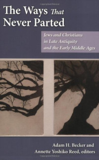 Adam H. Becker; Annette Yoshiko Reed — The Ways That Never Parted: Jews and Christians in Late Antiquity and the Early Middle Ages