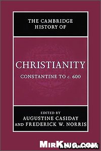 Augustine Casiday, Frederick W. Norris — The Cambridge History of Christianity. Vol. 2, Constantine to c.600