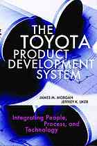 Morgan, James M.; Liker, Jeffrey K — The Toyota product development system: integrating people, process, and technology