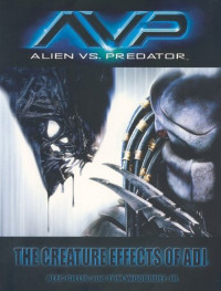 Alec Gillis, Tom Woodruff Jr — AVP Alien Vs. Predator - The Creature Effects of ADI